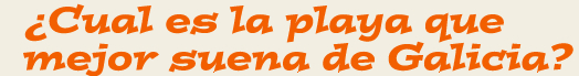 &iquest;Cual es la playa que mejor suena en Galicia?